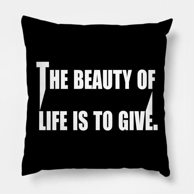 The Beauty of Life is to Give Pillow by Prime Quality Designs