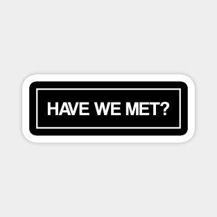 Have we met? text design Magnet