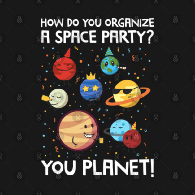 How do you organize a space party you planet joke tank top 