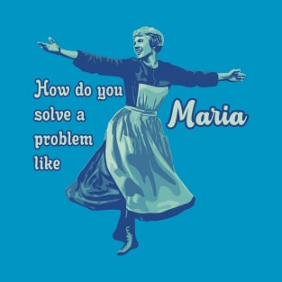 How Do You Solve A Problem Like Maria T-Shirt
