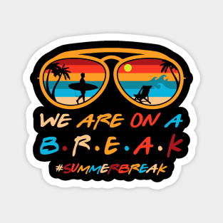 We Are On A Break Last Day Of School Teacher Summer Gift For Boys Kids Girls Magnet