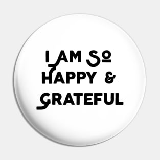 I Am So Happy And Grateful Pin