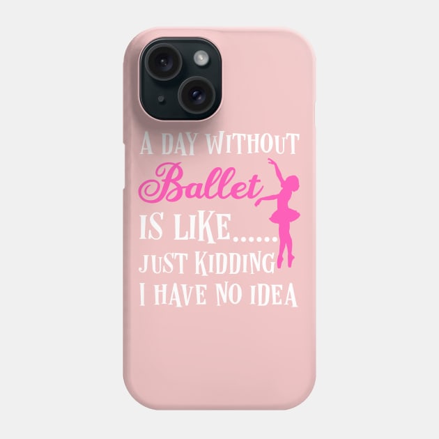 A day without ballet is like,  just kidding I have no idea Phone Case by afmr.2007@gmail.com