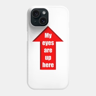 My eyes are up here Phone Case