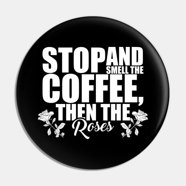 Stop And Smell The Coffee Then The Roses Funny Pin by theperfectpresents