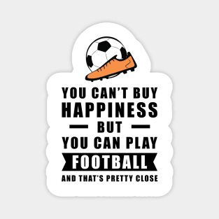 You can't buy Happiness but you can play Football / Soccer - and that's pretty close - Funny Quote Magnet