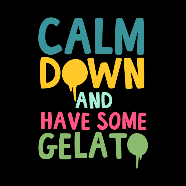 Calm Down And Have Some Gelato by thingsandthings