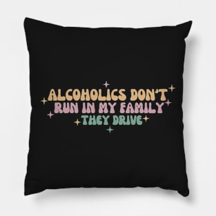 Alcoholics don't run in my family they drive Pillow