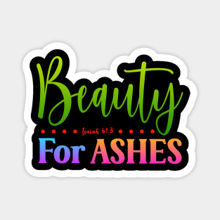 Beauty For Ashes - Isaiah 61:3 Magnet