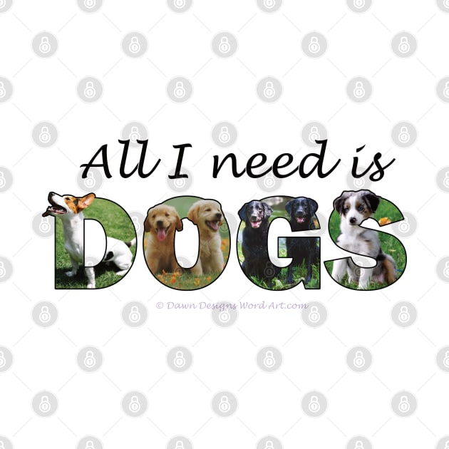 All I need is dogs - mixed dogs oil painting word art by DawnDesignsWordArt