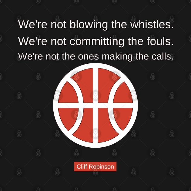 cliff robinson quote, We're not blowing the whistles. We're not committing the fouls. We're not the ones making the calls. by Mohammed ALRawi