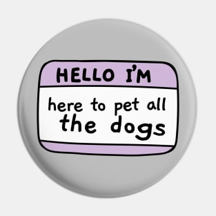 I m here to pet all the dogs, name tag Pin