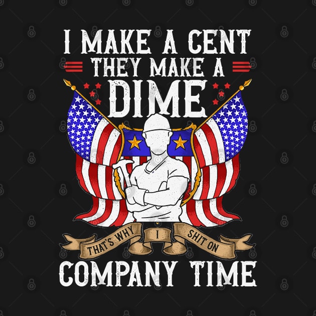 I Make A Cent They Make A Dime Company Time USA by IngeniousMerch