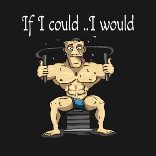 if i could i would T-Shirt