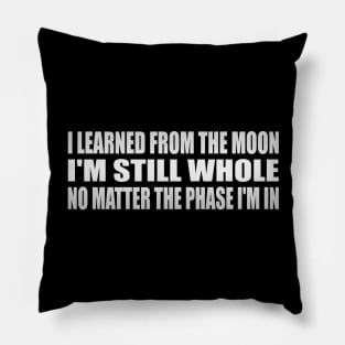I learned from the moon I'm still whole, no matter the phase I'm in Pillow