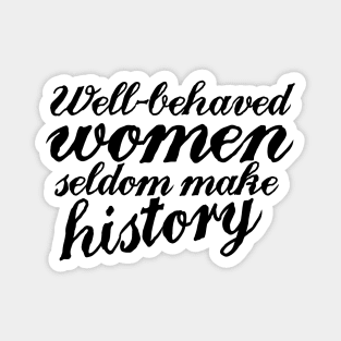 Well behaved women seldom make history Magnet