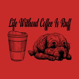 'Life Without Coffee Is Ruff T-Shirt