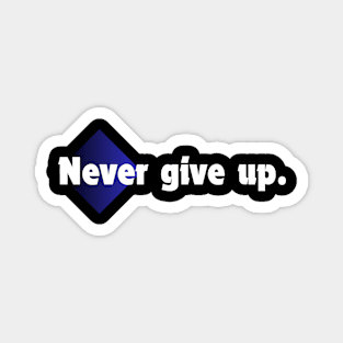 Never give up. Magnet