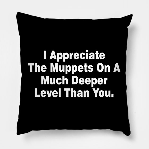 I Appreciate The Muppets On A Much Deeper Level Than You Pillow by 96cazador