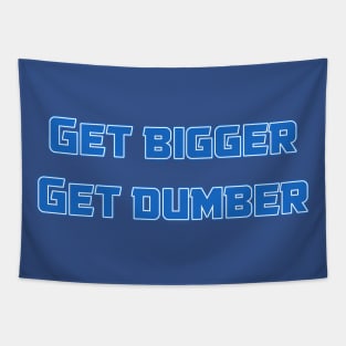 Get bigger get dumber Tapestry