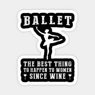 ballet the best thing to happen to women since beer wine Magnet