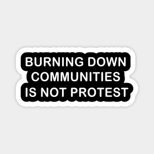 Burning Down Communities Is Not Protest Magnet