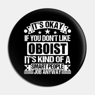 Oboist lover It's Okay If You Don't Like Oboist It's Kind Of A Smart People job Anyway Pin