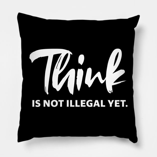 Think is not illegal yet - white text Pillow by NotesNwords