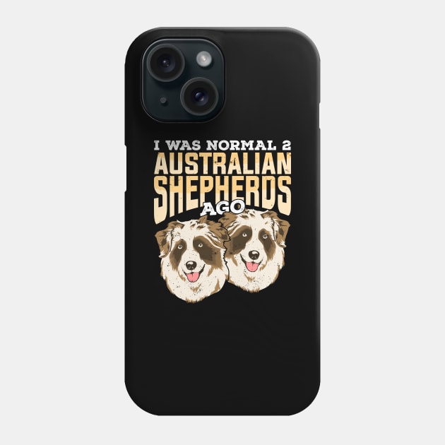 I Was Normal 2 Australian Shepherds Ago Phone Case by Dolde08