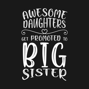 Awesome Daughters Get Promoted to Big Sister Family Sibling T-Shirt