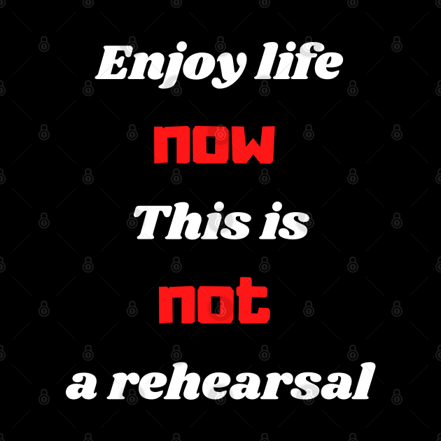 Enjoy life now this is not a rehearsal by Serotonin