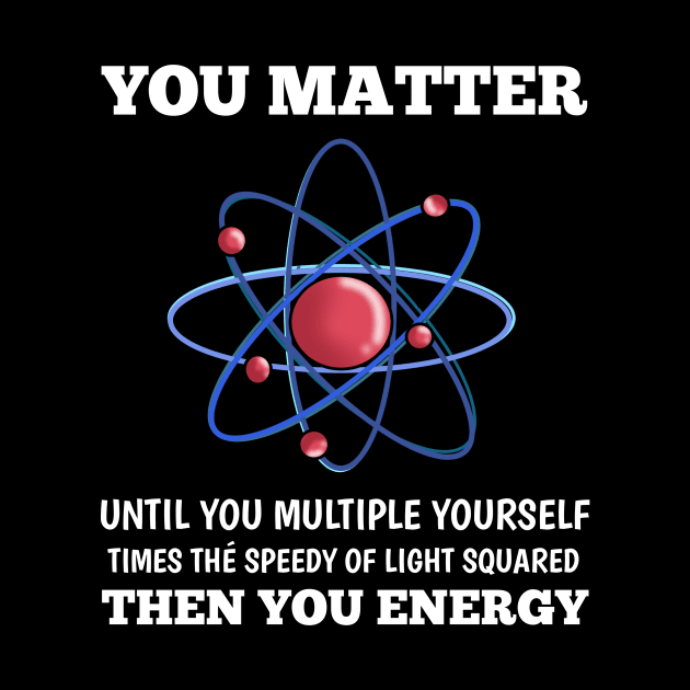 You Matter You Energy Funny  Lover  Physics by houssem