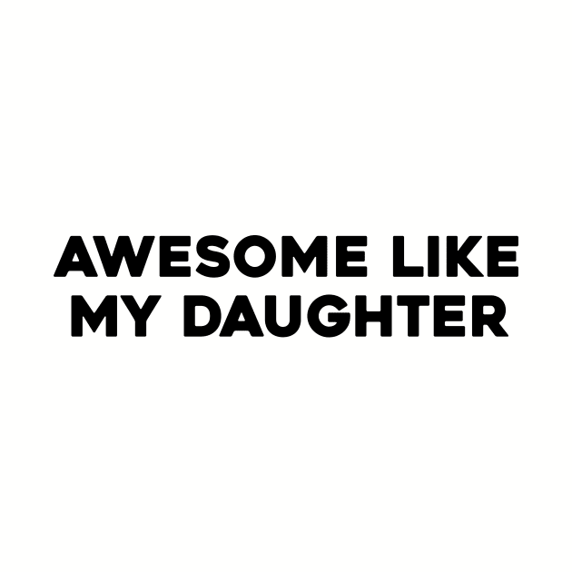 Awesome Like my Daughter Father's Day Dad Day Funny Dad by aesthetice1