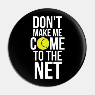 Tennis Fun Shirts Don't Make Me Come To The Net Tennis Gifts Pin