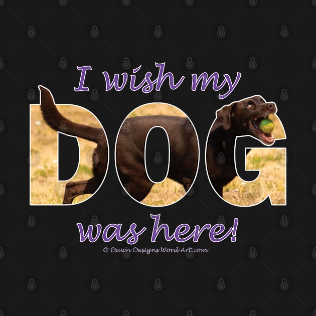 I wish my dog was here - chocolate labrador oil painting word art by DawnDesignsWordArt