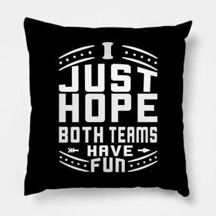 I Just Hope Both Teams Have Fun Funny Sportsmanship Gift Pillow