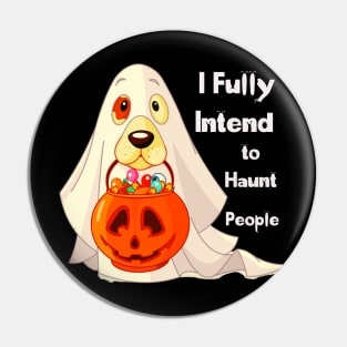 Dog Says I Fully Intend To Haunt People For Halloween Pin