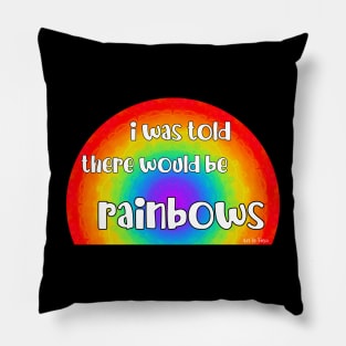 I Was Told There Would Be Rainbows Pillow