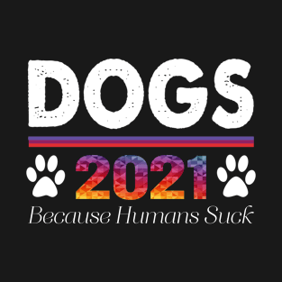 Dogs 2021 Because Humans Suck Funny T-Shirt