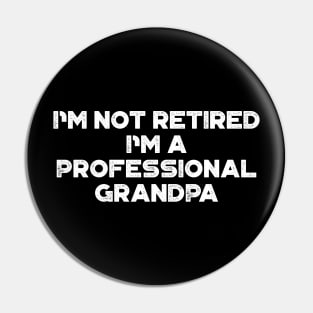 I'm Not Retired I'm A Professional Grandpa White Funny Father's Day Pin