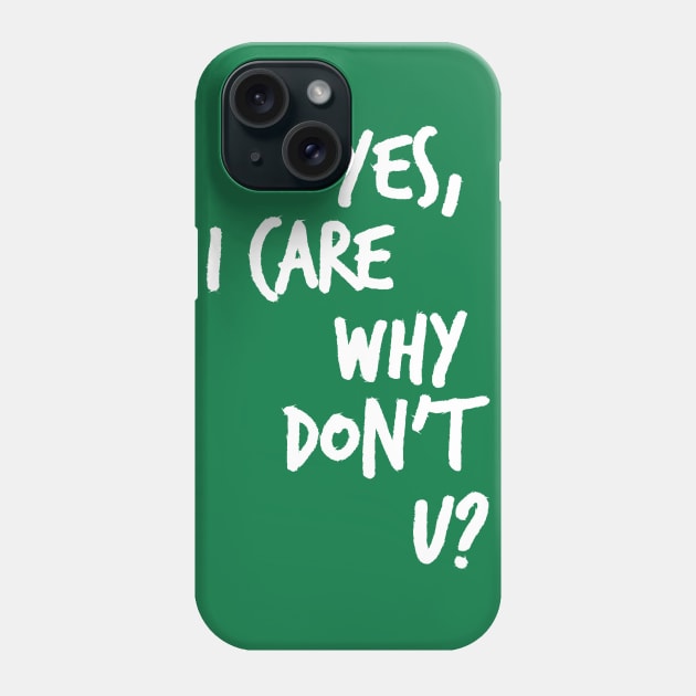 Yes, I care why don't u? Phone Case by Heyday Threads