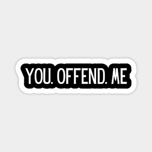 You. Offend. Me Magnet