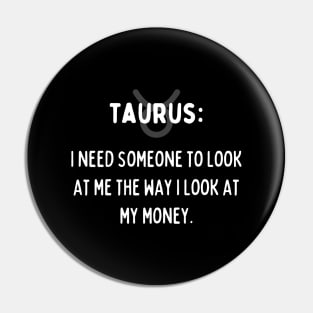 Taurus Zodiac signs quote - I need someone to look at me the way I look at my money Pin