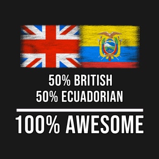 50% British 50% Ecuadorian 100% Awesome - Gift for Ecuadorian Heritage From Ecuador T-Shirt