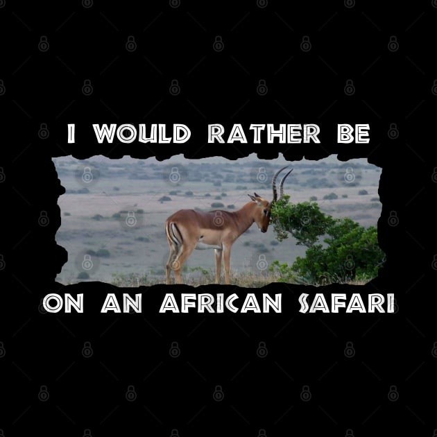 I Would Rather Be On An African Safari Impala Hill by PathblazerStudios