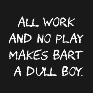 All work and no play makes Bart a dull boy T-Shirt