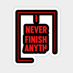 i never finish Anyth Magnet