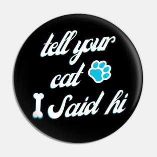 tell your cat i said hi Pin