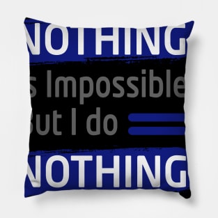 people say nothing is impossible but i do nothing everyday- best funny thsirt- funny slogan tee for men and women Pillow