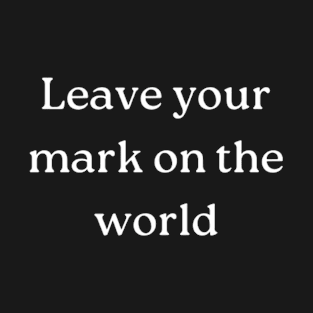 "Leave your mark on the world" T-Shirt